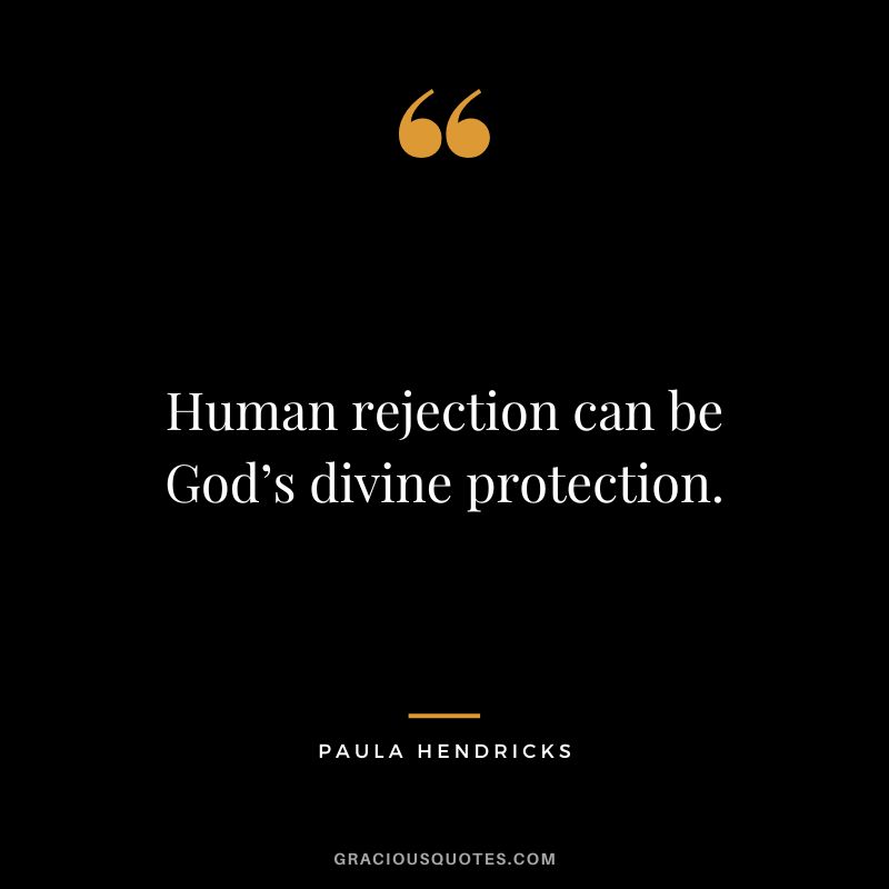 Human rejection can be God’s divine protection. - Paula Hendricks