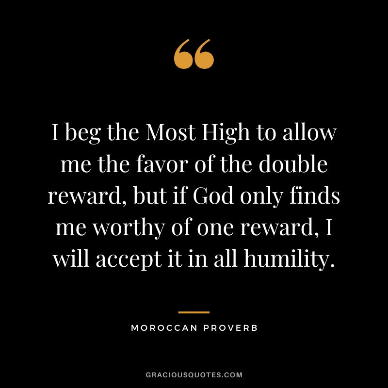 I beg the Most High to allow me the favor of the double reward, but if God only finds me worthy of one reward, I will accept it in all humility.