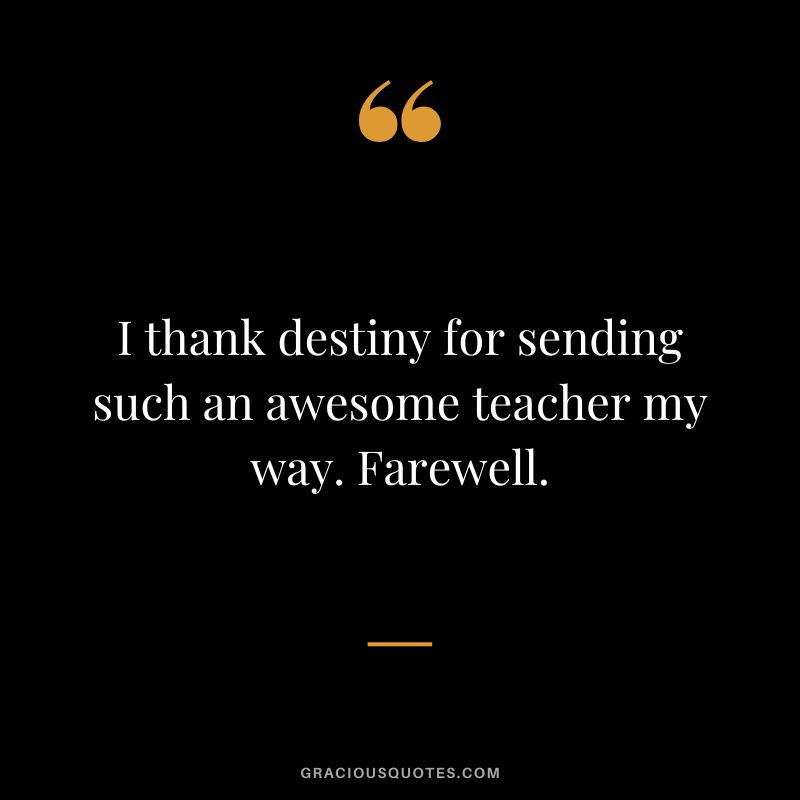 I thank destiny for sending such an awesome teacher my way. Farewell.