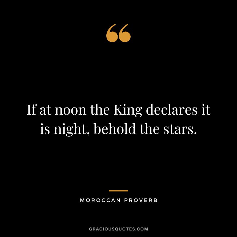 If at noon the King declares it is night, behold the stars.