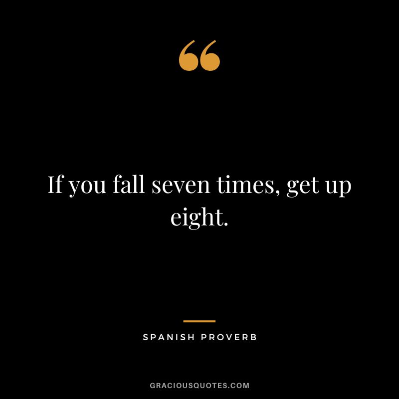 If you fall seven times, get up eight.