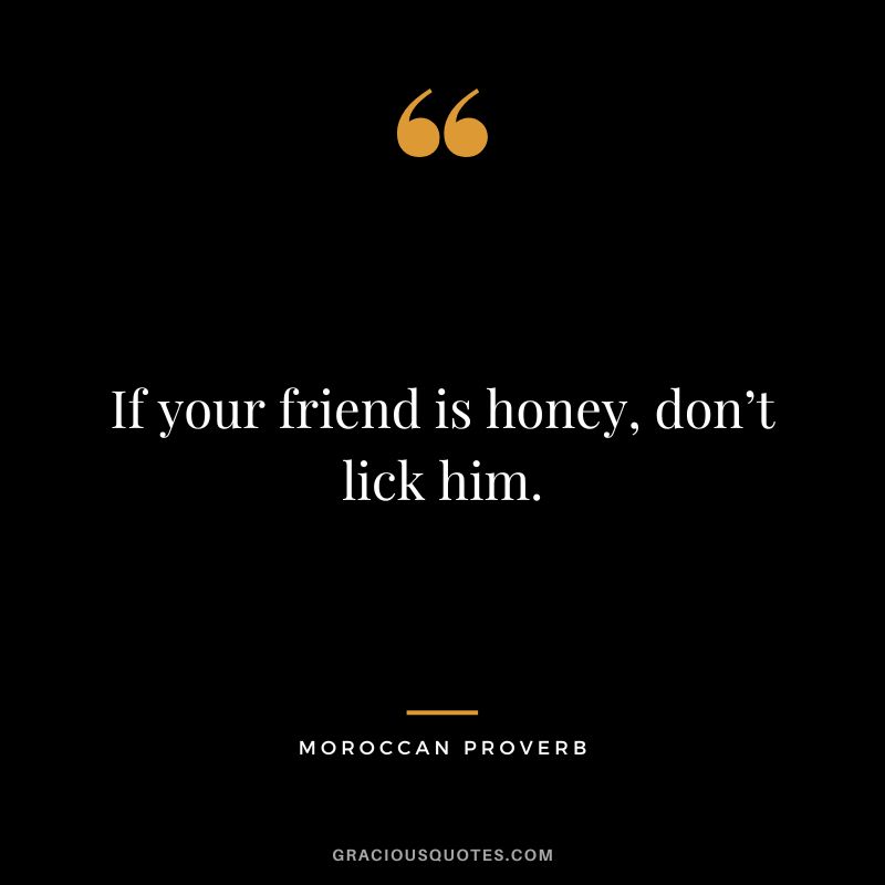 If your friend is honey, don’t lick him.