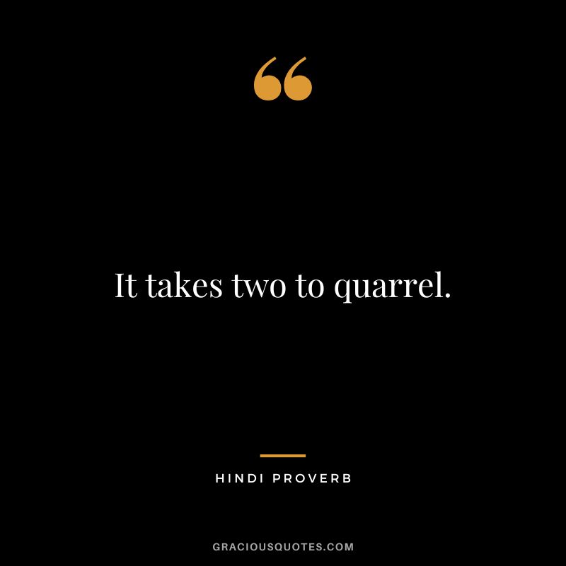 It takes two to quarrel.