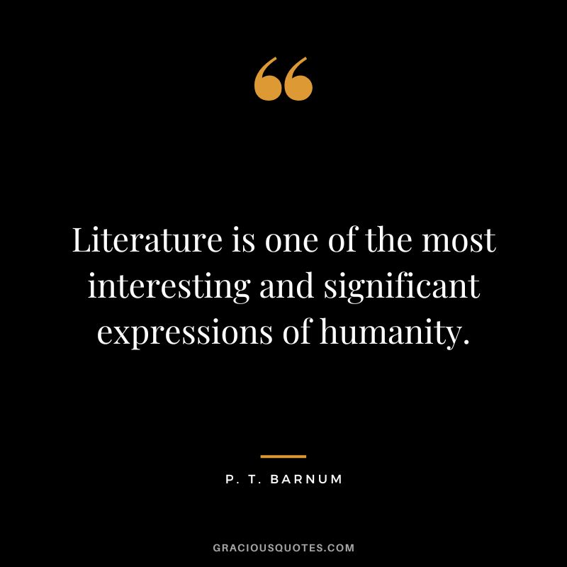 Literature is one of the most interesting and significant expressions of humanity. - P. T. Barnum