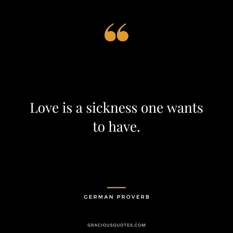 Love is a sickness one wants to have.