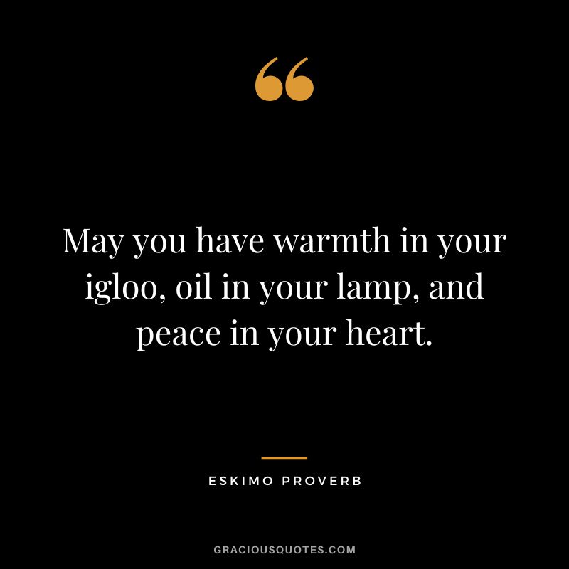 May you have warmth in your igloo, oil in your lamp, and peace in your heart.