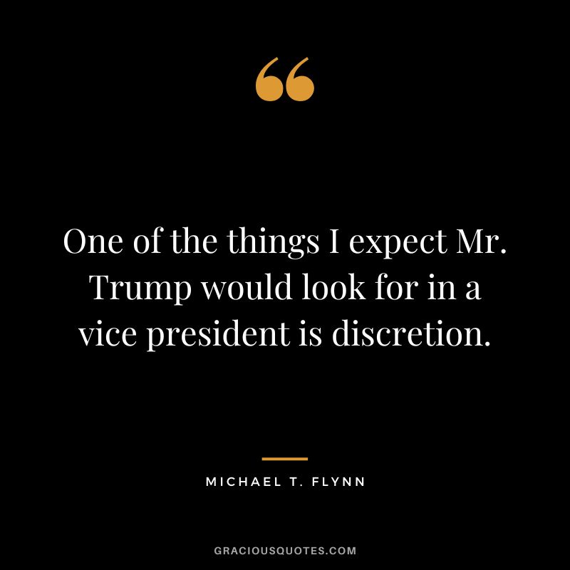 One of the things I expect Mr. Trump would look for in a vice president is discretion. - Michael T. Flynn
