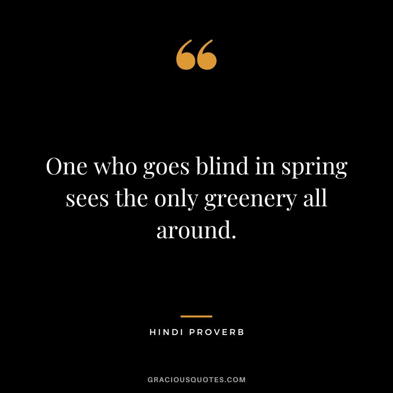 One who goes blind in spring sees the only greenery all around.