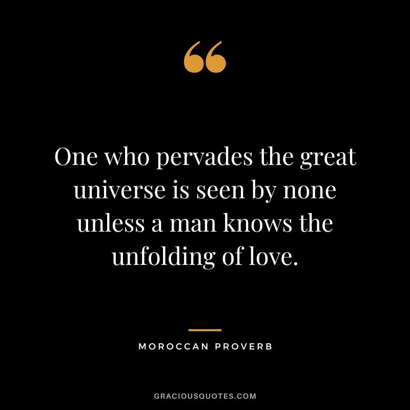 One who pervades the great universe is seen by none unless a man knows the unfolding of love.