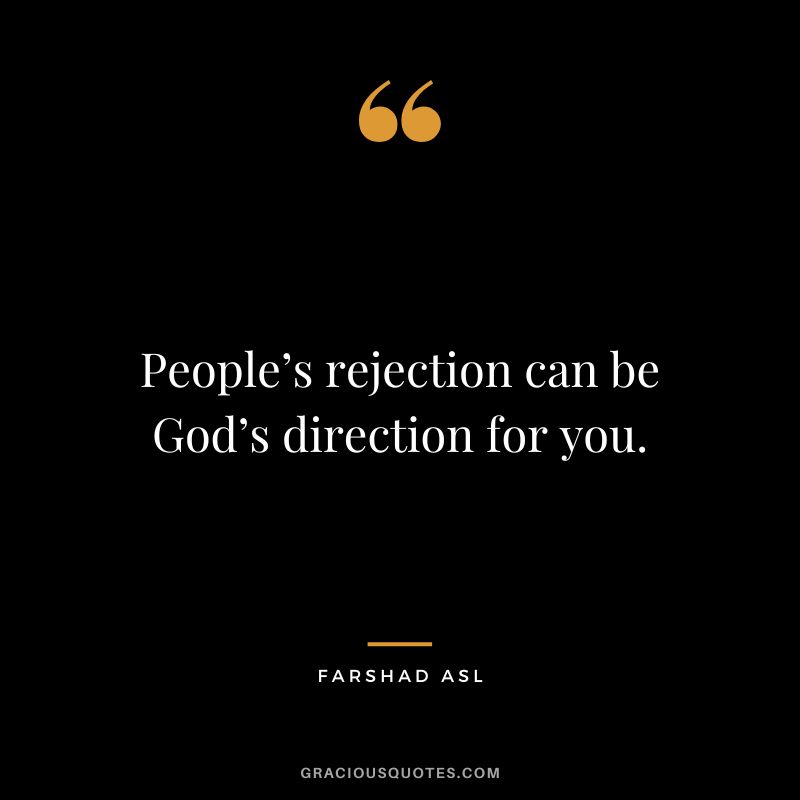 People’s rejection can be God’s direction for you. - Farshad Asl