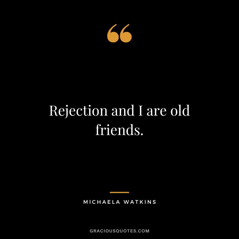 Rejection and I are old friends. - Michaela Watkins