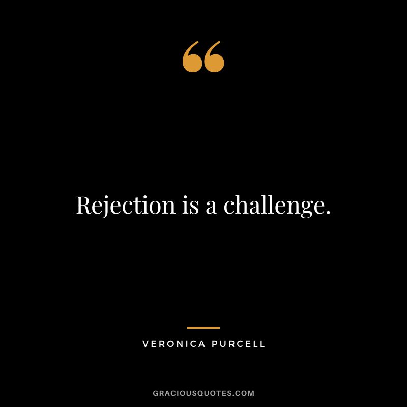 Rejection is a challenge. - Veronica Purcell
