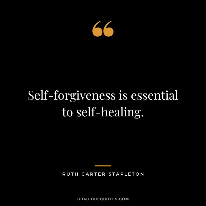 Self-forgiveness is essential to self-healing. - Ruth Carter Stapleton