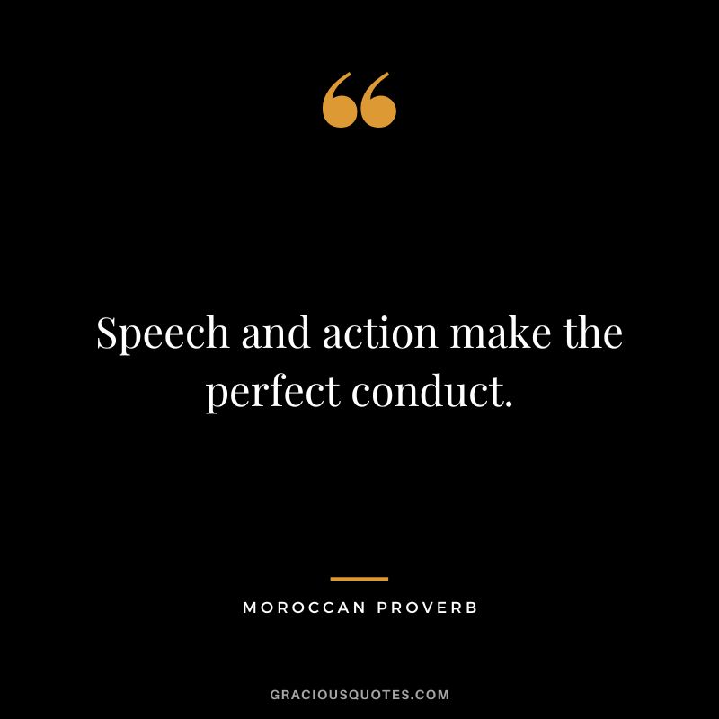 Speech and action make the perfect conduct.