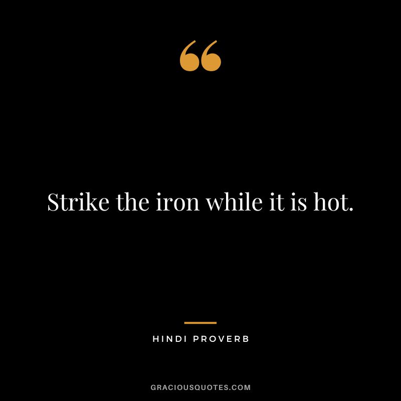 Strike the iron while it is hot.
