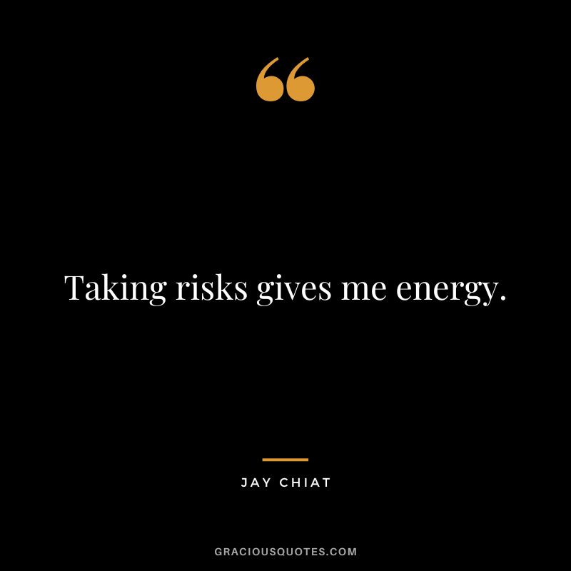 Taking risks gives me energy. - Jay Chiat