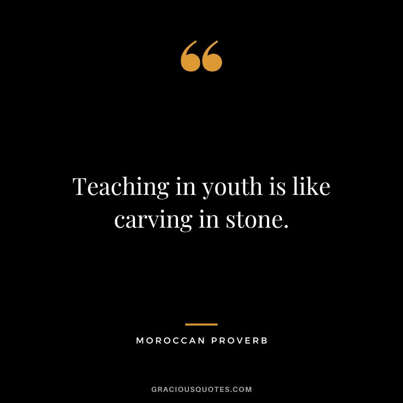 Teaching in youth is like carving in stone.