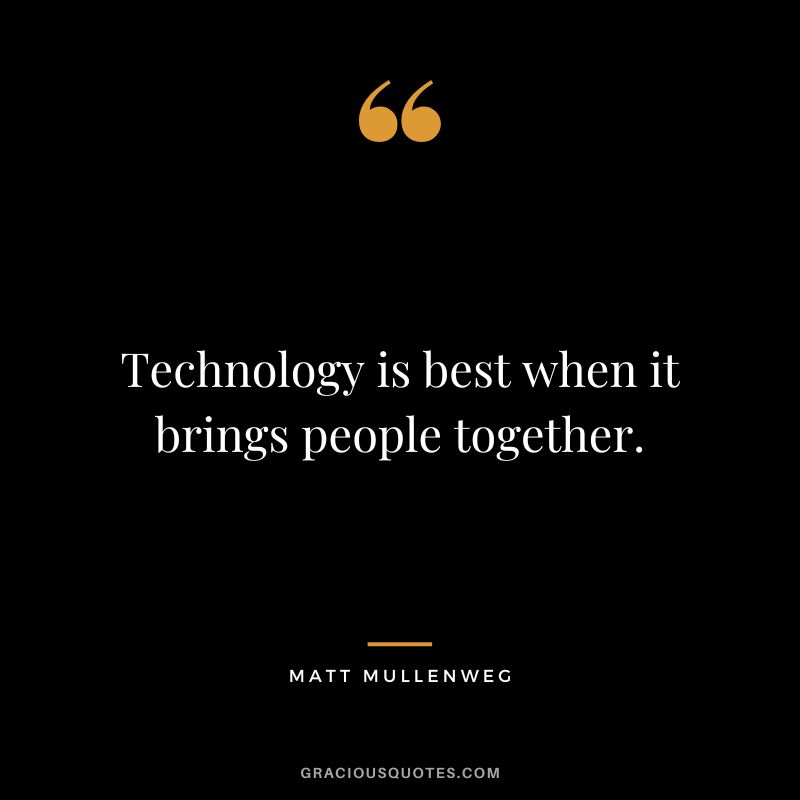 Technology is best when it brings people together. - Matt Mullenweg