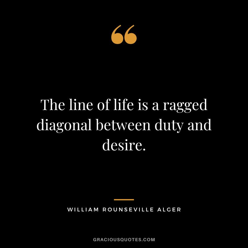 The line of life is a ragged diagonal between duty and desire. - William Rounseville Alger