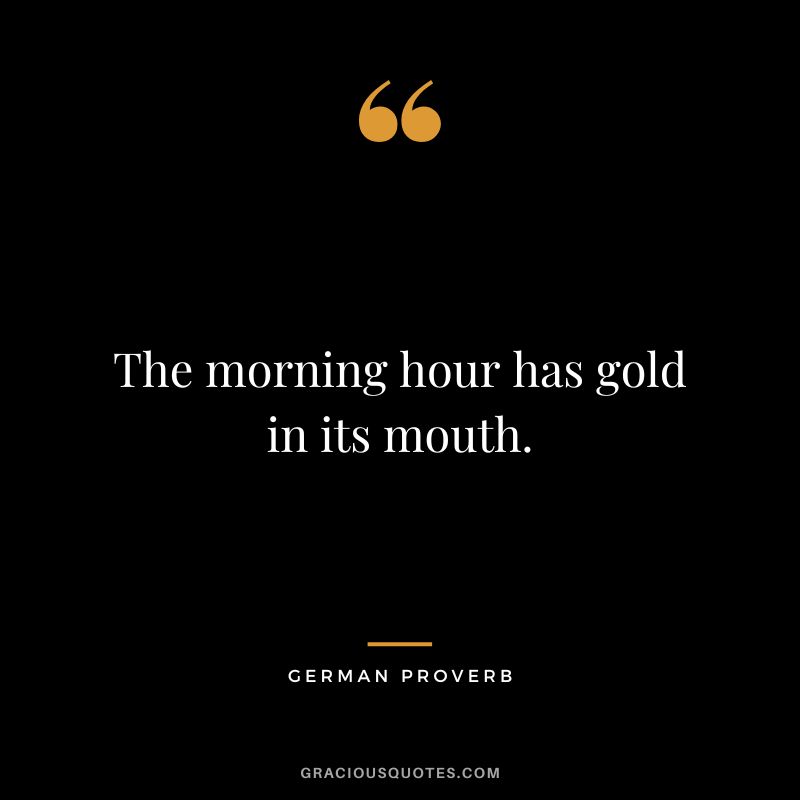 The morning hour has gold in its mouth.