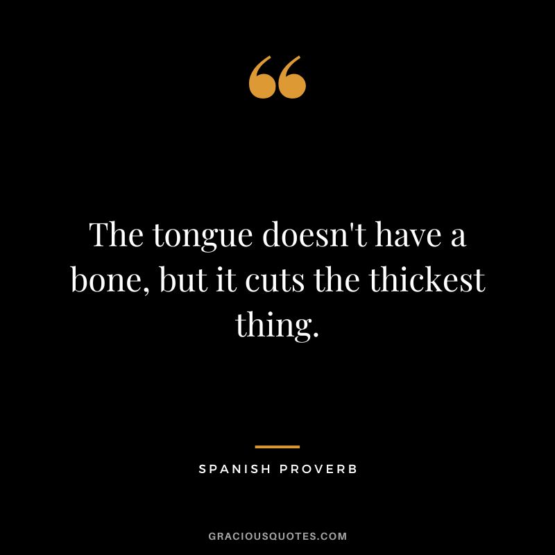 The tongue doesn't have a bone, but it cuts the thickest thing.
