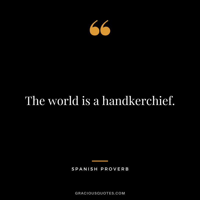 The world is a handkerchief.