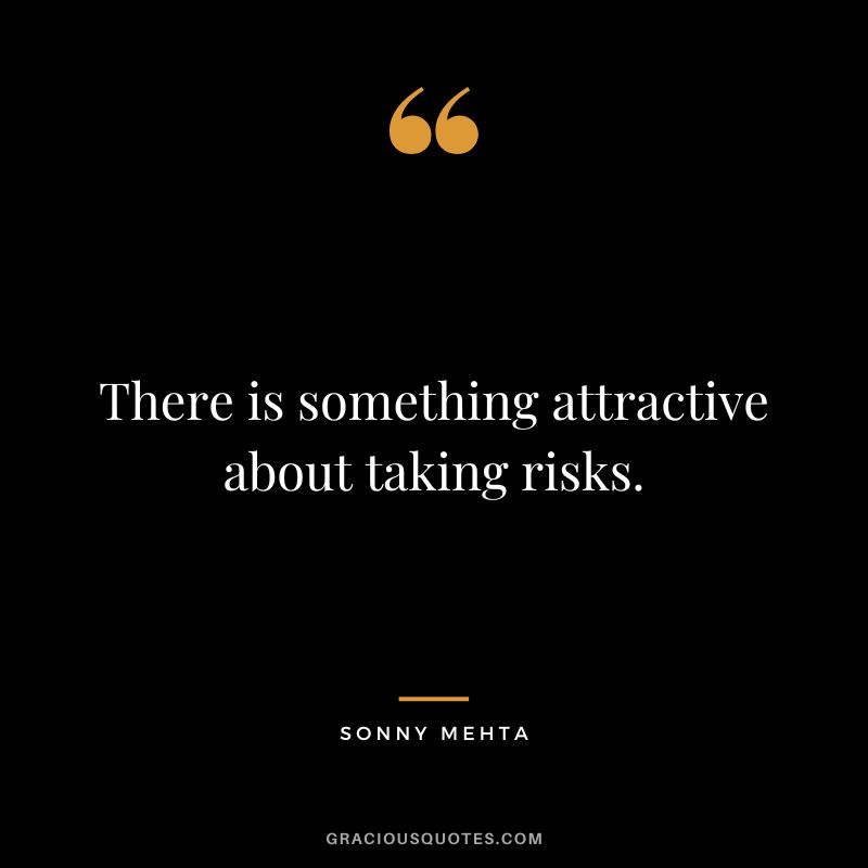 There is something attractive about taking risks. - Sonny Mehta
