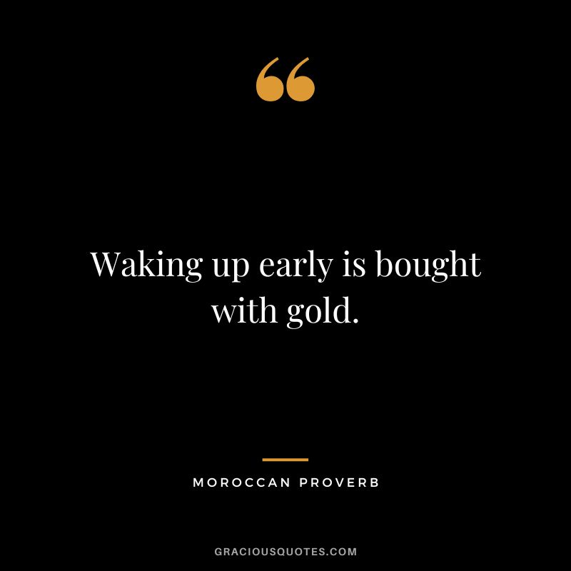 Waking up early is bought with gold.
