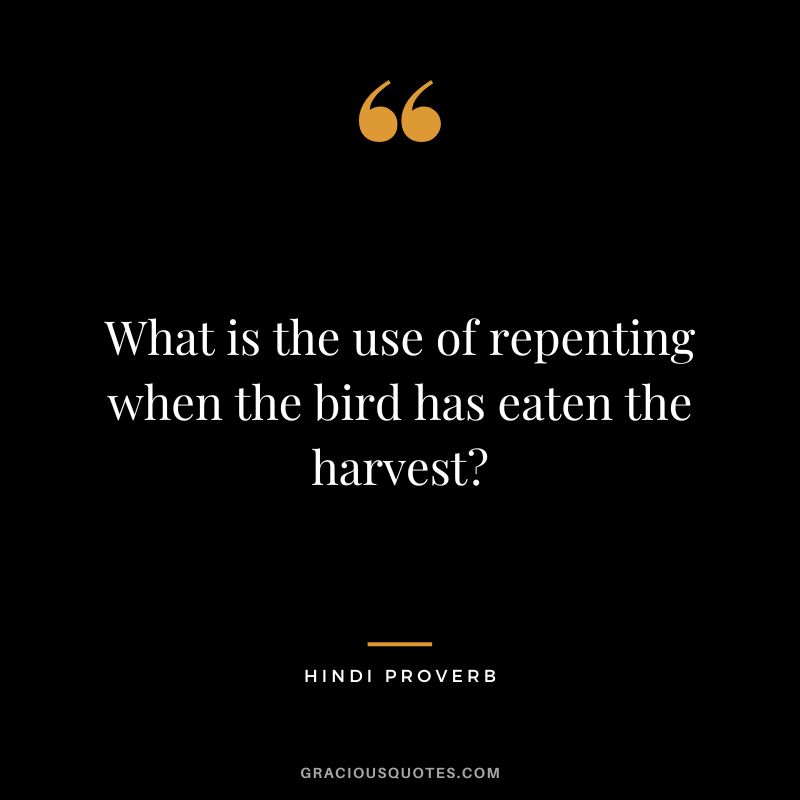 What is the use of repenting when the bird has eaten the harvest?