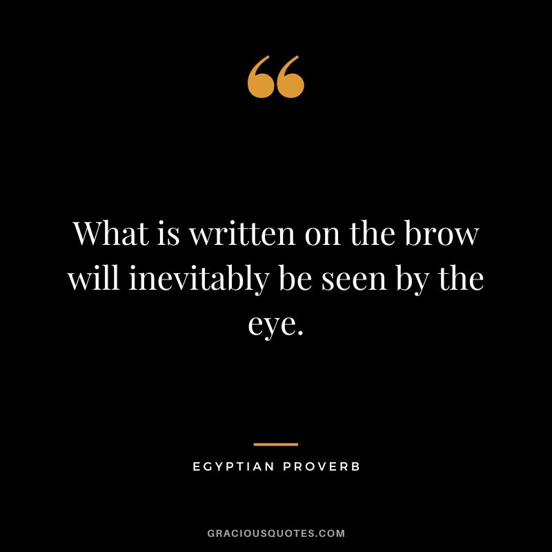 What is written on the brow will inevitably be seen by the eye.