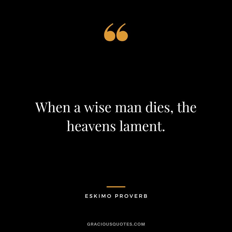 When a wise man dies, the heavens lament.