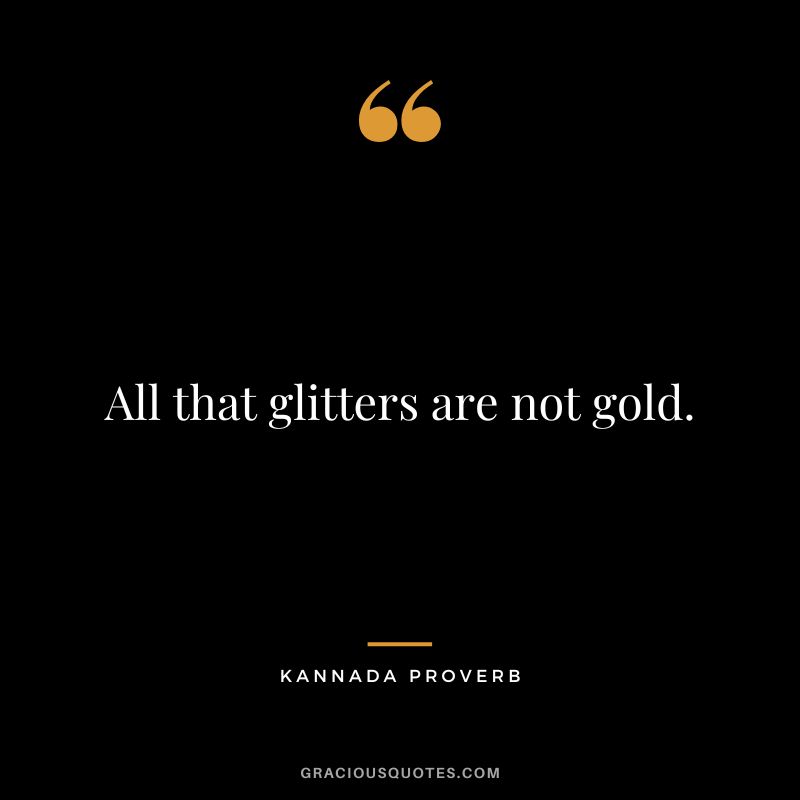 All that glitters are not gold.
