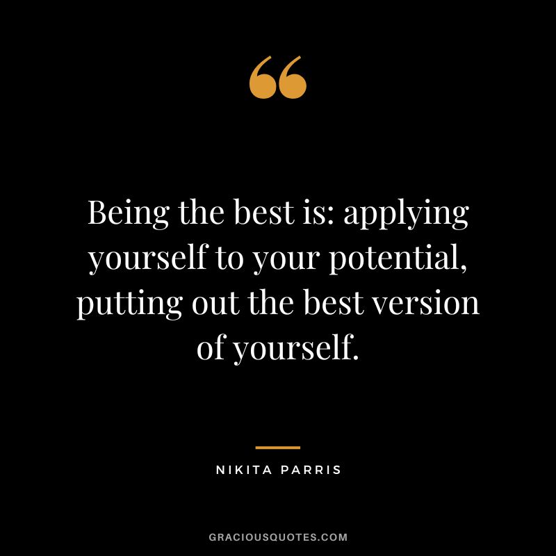 Being the best is applying yourself to your potential, putting out the best version of yourself. - Nikita Parris
