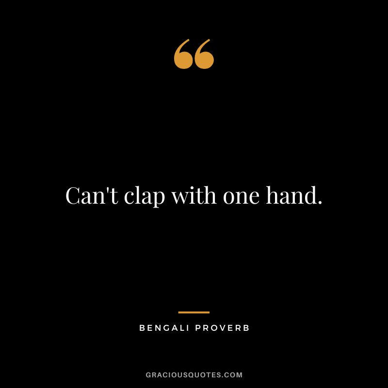 Can't clap with one hand.