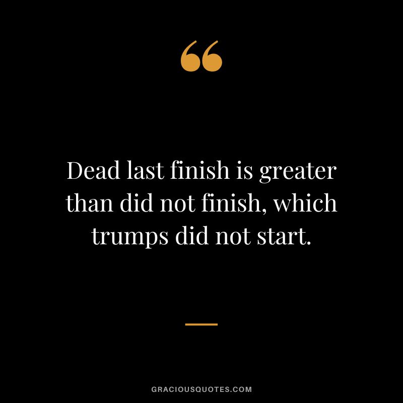 Dead last finish is greater than did not finish, which trumps did not start.
