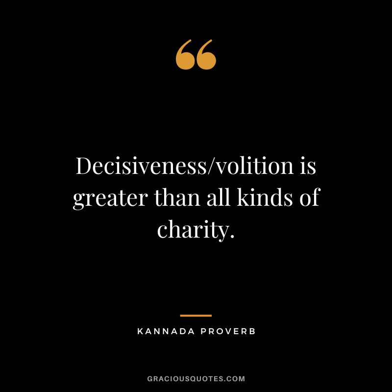 Decisivenessvolition is greater than all kinds of charity.