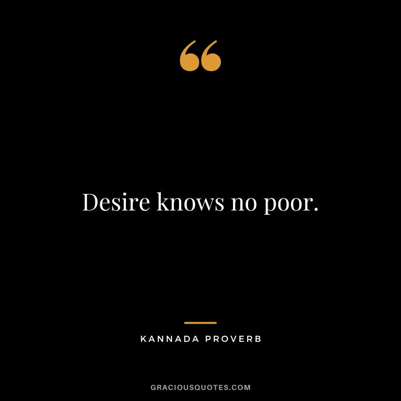 Desire knows no poor.