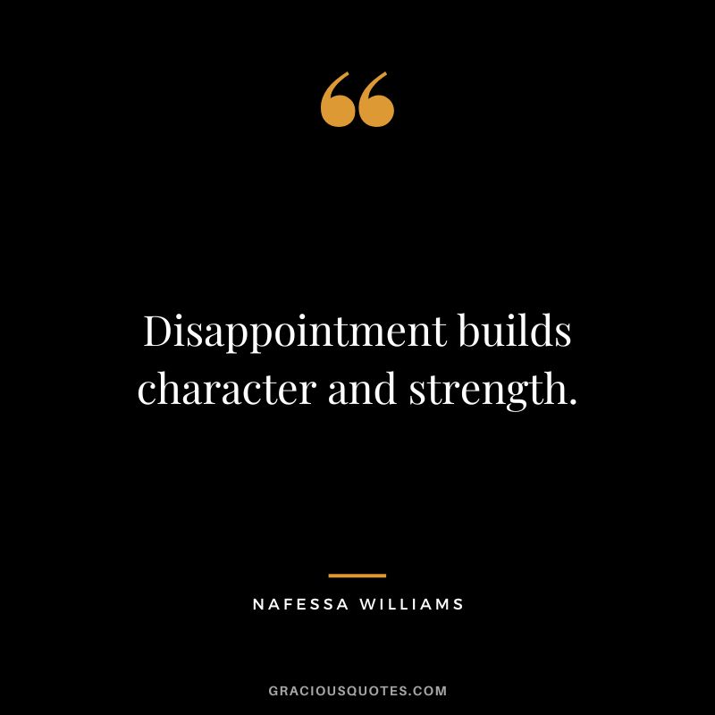 Disappointment builds character and strength. - Nafessa Williams