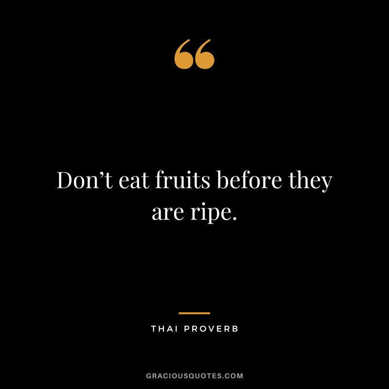 Don’t eat fruits before they are ripe.