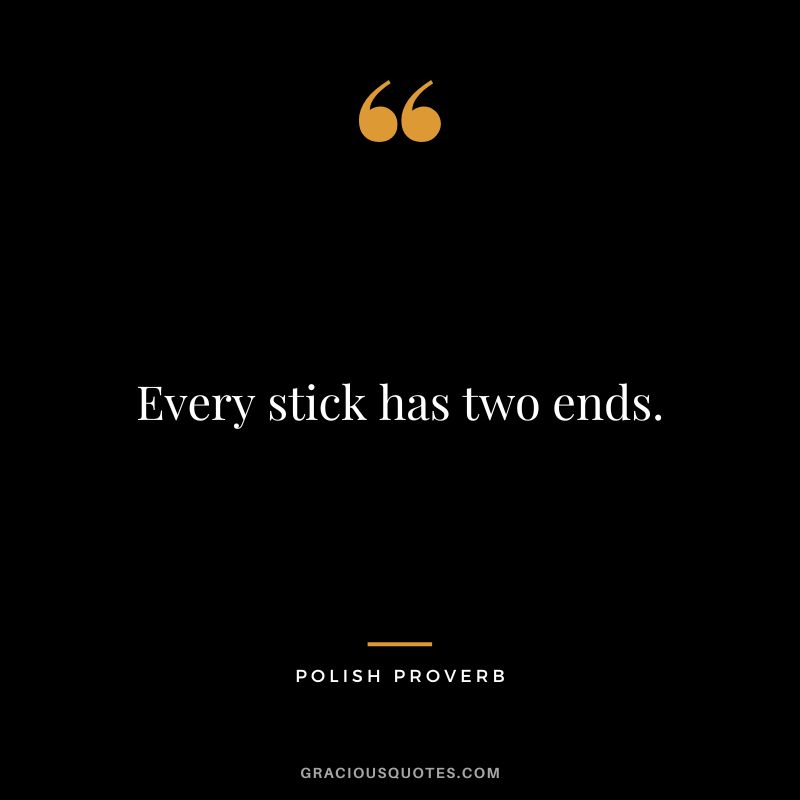 Every stick has two ends.