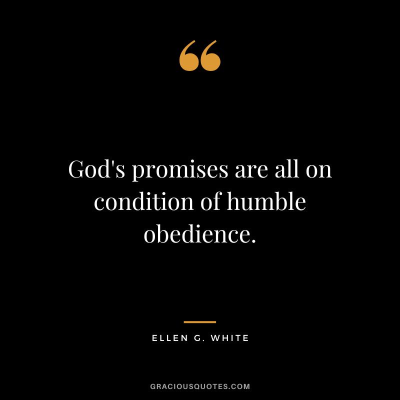 God's promises are all on condition of humble obedience. - Ellen G. White
