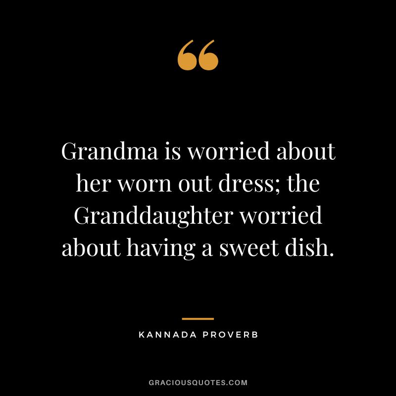 Grandma is worried about her worn out dress; the Granddaughter worried about having a sweet dish.