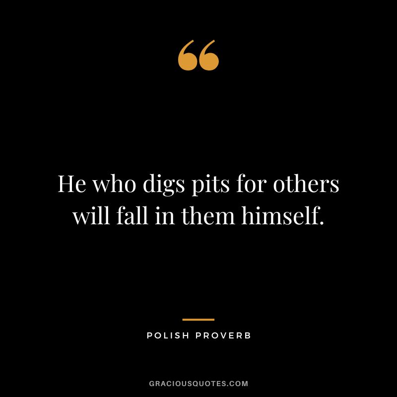 He who digs pits for others will fall in them himself.
