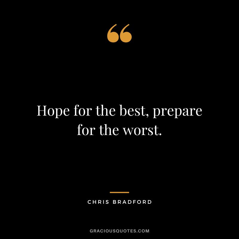 Hope for the best, prepare for the worst. - Chris Bradford