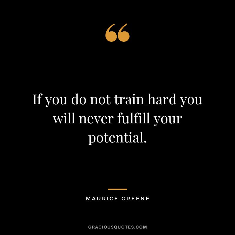 If you do not train hard you will never fulfill your potential. - Maurice Greene