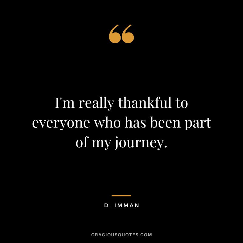 I'm really thankful to everyone who has been part of my journey. - D. Imman