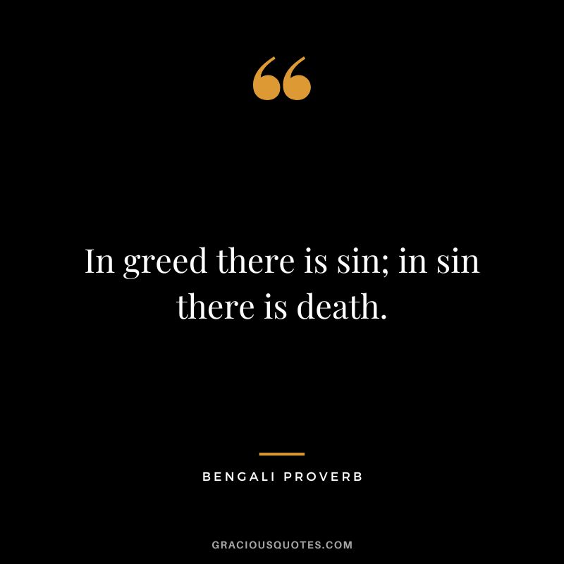 In greed there is sin; in sin there is death.