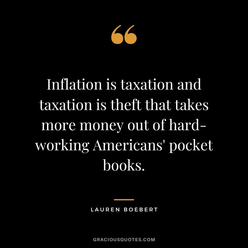 Inflation is taxation and taxation is theft that takes more money out of hard-working Americans' pocket books. - Lauren Boebert