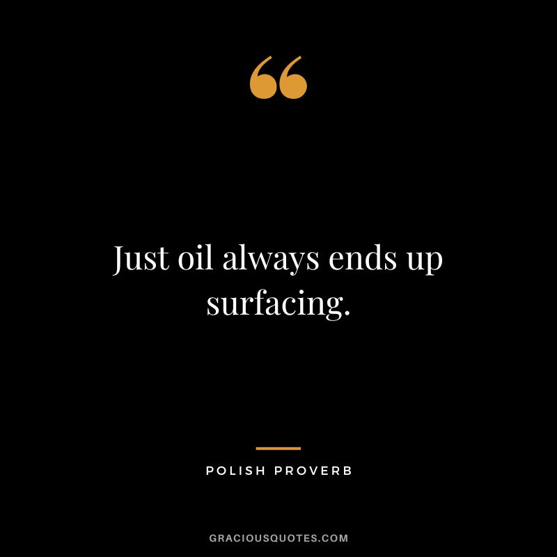 Just oil always ends up surfacing.