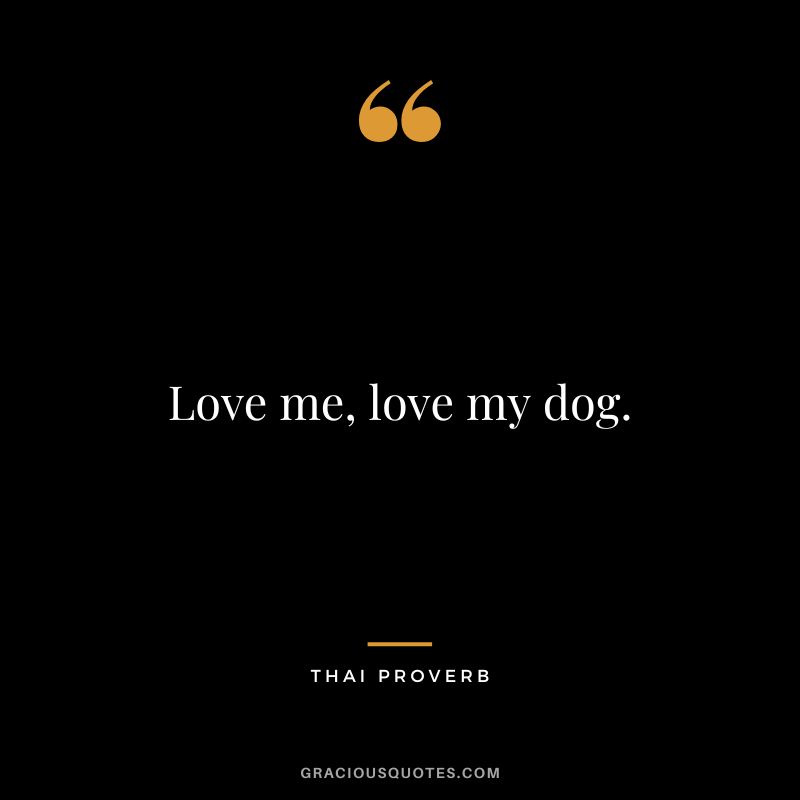 Love me, love my dog.